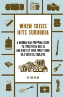 When Crisis Hits Suburbia: A Modern-Day Prepping Guide to Effectively Bug in and Protect Your Family Home in a Societal Collapse 0645277401 Book Cover