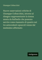 Nuove osservazioni critiche di Giuseppe Colbacchini, intorno al disegno rappresentante la donna amata da Raffaello che possono servire come riassunto ... dal medesimo affermato (Italian Edition) 3563206252 Book Cover