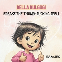 Bella Bulgogi Breaks The Thumb-Sucking Spell B0DTJ99YRL Book Cover