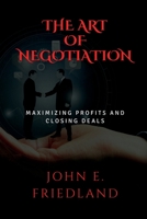The Art of Negotiation: Maximizing Profits and Closing Deals B0BW23B4DG Book Cover