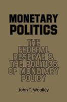 Monetary Politics: The Federal Reserve And The Politics Of Monetary Policy 0521312477 Book Cover