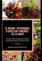 LE RÉGIME CÉTOGÉNIQUE D'EXCELLENT CONTRÔLE DE LA SANTÉ: Votre livre essentiel pour jouir des résultats de KETO B08Q71D1JX Book Cover