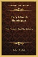 Henry Edwards Huntington: The Founder And The Library 1432556290 Book Cover