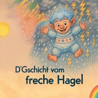 D'Gschicht vom freche Hagel: Ein Kinderbuch auf Schweizerdeutsch (German Edition) B0G7NJBTGY Book Cover