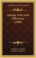 Sayings, Wise and Otherwise 1018885706 Book Cover