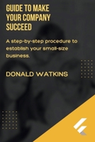 GUIDE TO MAKE YOUR COMPANY SUCCEED: A step by step process to develop your small scale business. B0CSDSZKDC Book Cover
