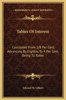 Tables Of Interest: Calculated From 1/8 Per Cent, Advancing By Eighths, To 4 Per Cent, Being 32 Rates: Also From One Day To 60 Days And From One Pound To 100,000 Pounds 1432644270 Book Cover