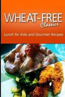 Wheat-Free Classics - Lunch for Kids and Gourmet Recipes 1494800683 Book Cover
