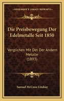 Die Preisbewegung Der Edelmetalle Seit 1850: Verglichen Mit Der Der Andern Metalle (1893) 1168414709 Book Cover