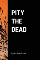 Pity The Dead B0932CS7CG Book Cover