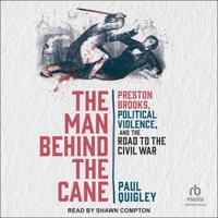 The Man Behind the Cane: Preston Brooks, Political Violence, and the Road to the Civil War B0GS728L5K Book Cover
