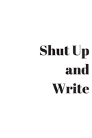 Shut Up and Write (100 page lined Journal): 100 page lined journal for writers, writers journal, diary for writers 1695497384 Book Cover