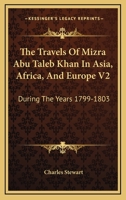 The Travels Of Mizra Abu Taleb Khan In Asia, Africa, And Europe V2: During The Years 1799-1803 1163100617 Book Cover
