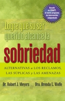 Logre Que Su Ser Querido Alcance La Sobriedad: Alternativas a Los Reclamos, Las Súplicas Y Las Amenazas 163634089X Book Cover