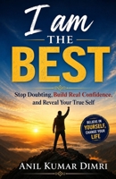 I AM THE BEST: Stop Doubting, Build Real Confidence, and Reveal Your True Self B0HDGRF2KP Book Cover