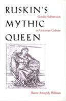 Ruskin'S Mythic Queen: Gender Subversion In Victorian Culture 0821412353 Book Cover