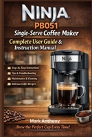 Ninja PB051 Single-Serve Coffee Maker Complete User Guide & Instruction Manual: Compatible with Coffee Pods & Ground Coffee B0GKXJK26J Book Cover