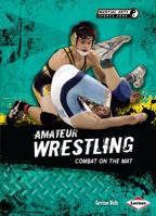 Amateur Wrestling: Combat on the Mat 076138460X Book Cover