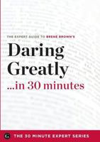 Daring Greatly in 30 Minutes - The Expert Guide to Brene Brown's Critically Acclaimed Book 1623151392 Book Cover