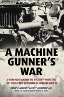A Machine Gunner's War: From Normandy to Victory with the 1st Infantry Division in World War II 1636241042 Book Cover