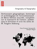 Dictionnaire géographique, historique et archéologique de l'arrondissement de Nérac Édition nouvelle, complétée sur le manuscrit de l'auteur, publiée ... notes de M. Faugère Dubourg. 1249007313 Book Cover