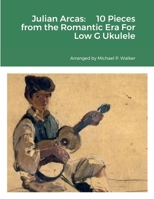 Julian Arcas: 10 Pieces from the Romantic Era For Low G Ukulele 1387555995 Book Cover