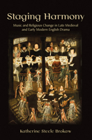 Staging Harmony: Music and Religious Change in Late Medieval and Early Modern English Drama 1501703145 Book Cover