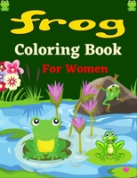 FROG Coloring Book For Women: 30+ Coloring pages Fun Designs | Patterns of Frogs & Toads For Adults B092XFBR2R Book Cover
