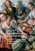 Beuckelaer and the Art of Dining: Northern Painting, Food, and Social Class in Early Modern Italy (Visual and Material Culture, 1300-1700) 1041176120 Book Cover