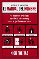 El manual del hombre: 48 lecciones prácticas para dejar las excusas y hacer lo que tienes que hacer (Spanish Edition) 1400263697 Book Cover