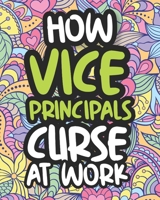 How Vice Principals Curse At Work: Swearing Vice Principal Coloring Book For Adults, Funny Gift For Men and Women B08HQ1RL5M Book Cover