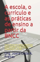 A escola, o currículo e as práticas de ensino a partir da BNCC: Trata-se de uma obra coletiva, produzida para orientar professores da Educação Básica B08DC69J9W Book Cover