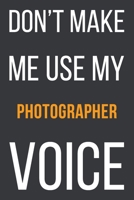 Don't Make Me Use My Photographer Voice: Funny Gift Idea For Coworker, Boss & Friend Blank Lined Notebook 1651134960 Book Cover