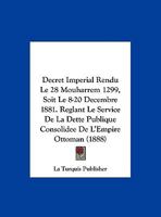 Decret Imperial Rendu Le 28 Mouharrem 1299, Soit Le 8-20 Decembre 1881. Reglant Le Service De La Dette Publique Consolidee De L'Empire Ottoman (1888) 1160063761 Book Cover