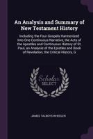 An Analysis and Summary of New Testament History: Including the Four Gospels Harmonized Into One Continuous Narrative, the Acts of the Apostles and ... Book of Revelation, the Critical History, G 1378572505 Book Cover