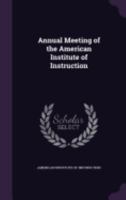Annual Meeting of the American Institute of Instruction 1286077664 Book Cover