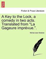 A Key to the Lock, a comedy in two acts. Translated from "La Gageure imprévue.". 1241043701 Book Cover