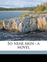 So Near Akin: A Novel; Volume 1 1359454802 Book Cover