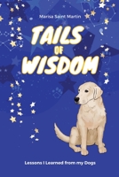 Tails of Wisdom: Lessons I Learned from My Dogs 1649529724 Book Cover