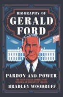 Biography of GERALD FORD: Pardon and Power: The High-Stakes Gamble That Defined an Unelected Leader B0DZ2BGTVG Book Cover