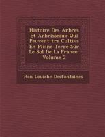 Histoire Des Arbres Et Arbrisseaux Qui Peuvent Tre Cultiv S En Pleine Terre Sur Le Sol de La France, Volume 2 1288135157 Book Cover