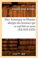 Dict. Historique Ou Histoire Abra(c)Ga(c)E Des Hommes Qui Se Sont Fait Un Nom (A0/00d.1818-1820) 2012538703 Book Cover