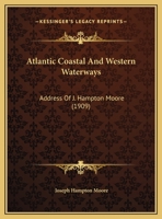Atlantic Coastal And Western Waterways: Address Of J. Hampton Moore 1162059443 Book Cover