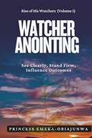 WATCHER ANOINTING: See Clearly, Stand Firm, Influence Outcomes (RISE OF HIS WATCHERS) B0DVYXSRQ4 Book Cover