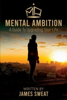 Mental Ambition: A Guide To Upgrading Your Life B0CBG348QX Book Cover