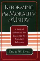 Reforming the Morality of Usury: A Study of the Differences that Separated the Protestant Reformers 0761827498 Book Cover