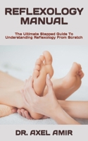 Reflexology Manual: The Ultimate Stepped Guide To Understanding Reflexology From Scratch B09T7PYBKC Book Cover