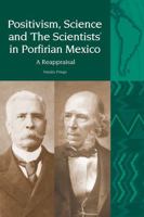 Positivism, Science and 'The Scientists' in Porfirian Mexico: The Philosophy of Herbert Spencer in the Historiography of Mexico 1800348738 Book Cover