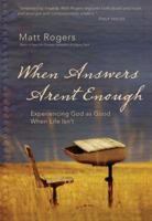 When Answers Aren't Enough: Experiencing God As Good When Life Isn't 0310286816 Book Cover