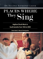 Places Where They Sing: Anglican Church Music in South Australia From 1836 to 2003 1779419945 Book Cover
